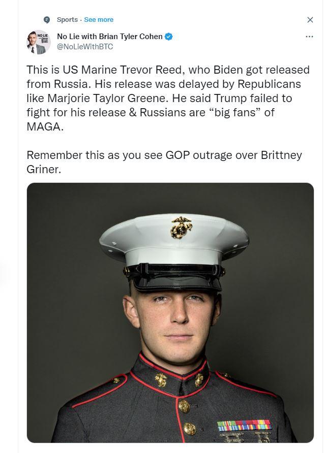 sports seemare ot i e Conen This is US Marine Trevor Reed who Biden got released from Russia His release was delayed by Republicans like Marjorie Taylor Greene He said Trump failed to fight for his release Russians are big fans of MAGA Remember this as you see GOP outrage over Brittney Griner