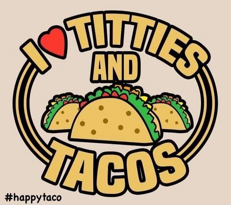 I ❤️ TITTIES AND TACOS #happytaco