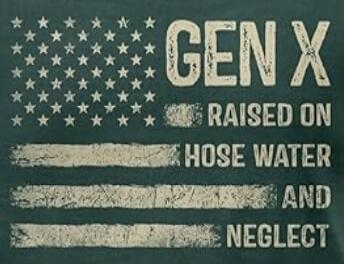 GEN X RAISED ON HOSE WATER AND NEGLECT