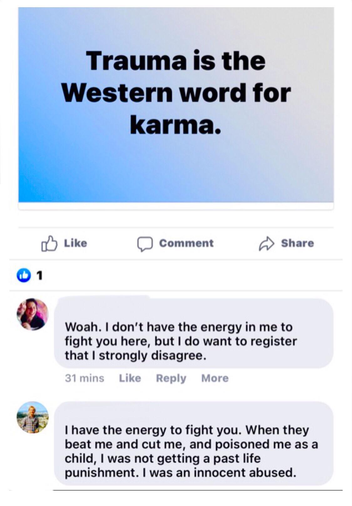 oY Like comment Share a Woah dont have the energy in me to fight you here but do want to register that I strongly disagree Tmins Like Reply More I have the energy to fight you When they beat me and cut me and poisoned me as a child was not getting a past life punishment was an innocent abused