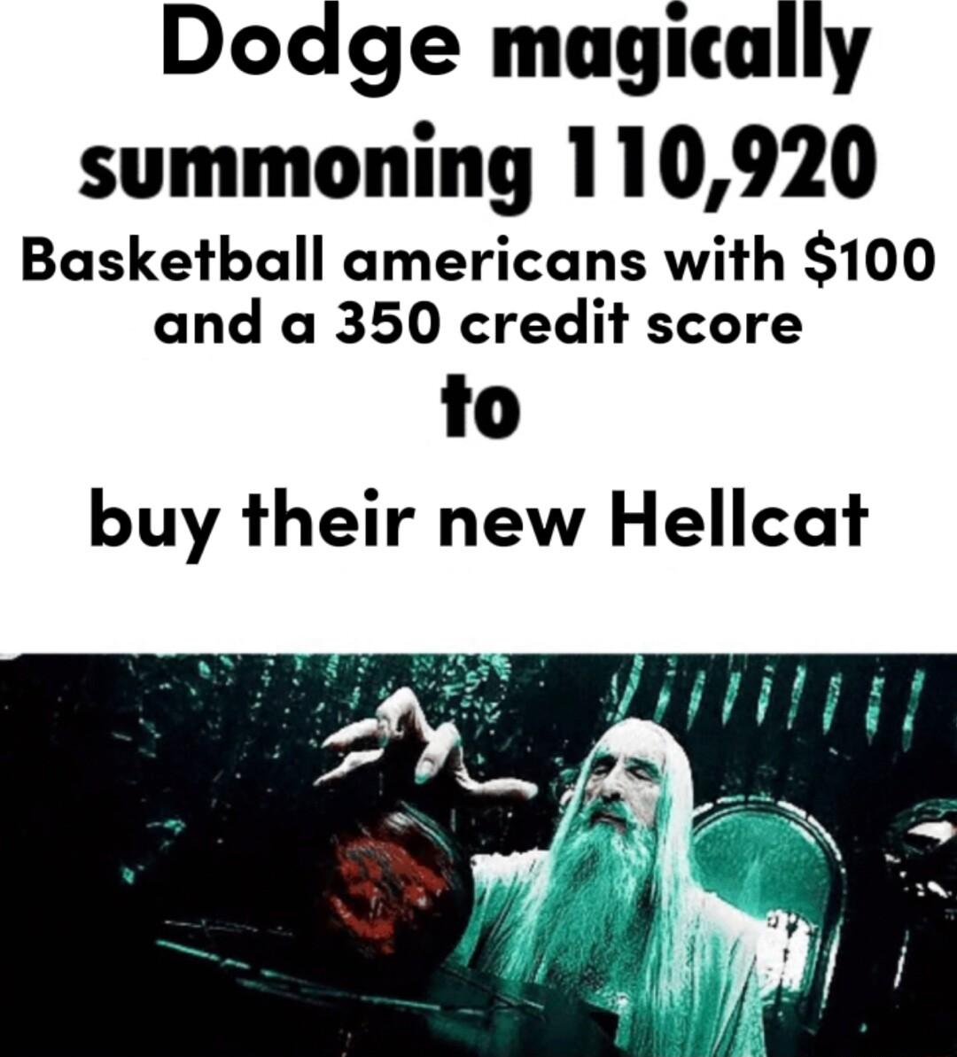 Dodge magically summoning 110920 Basketball americans with 100 and a 350 credit score to buy their new Hellcat
