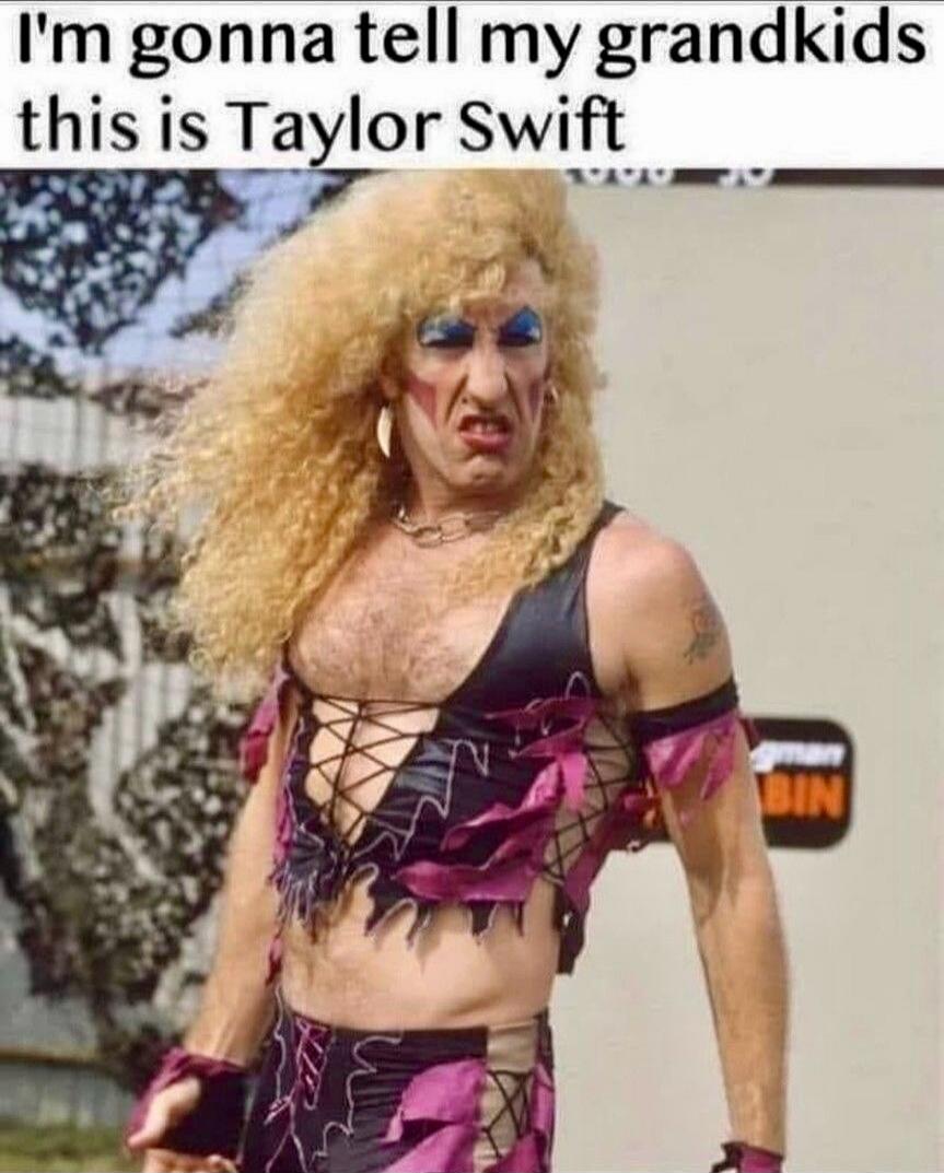I'm gonna tell my grandkids this is Taylor Swift