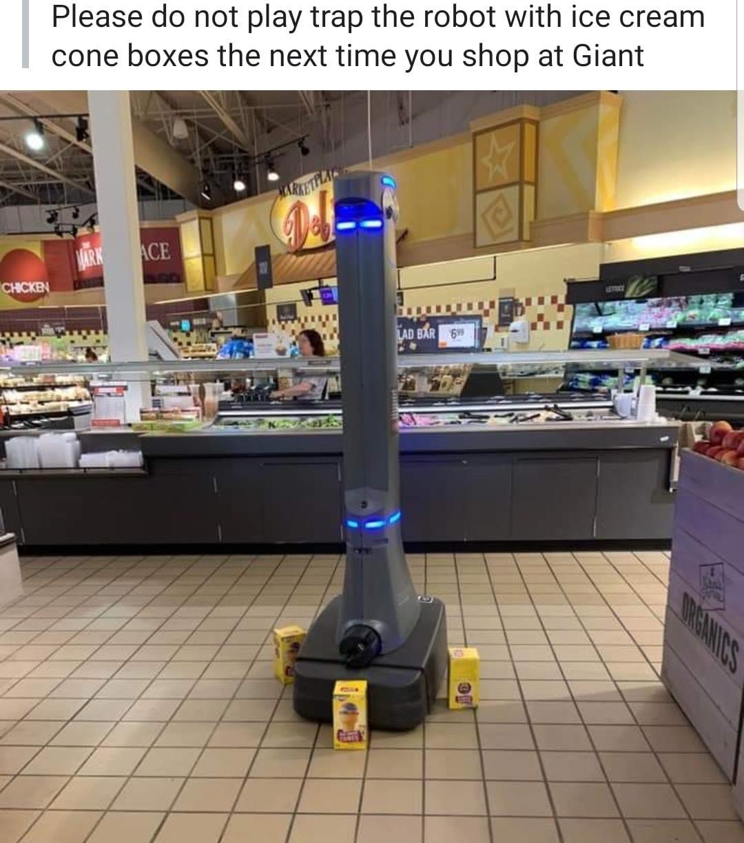 Please do not play trap the robot with ice cream cone boxes the next time you shop at Giant