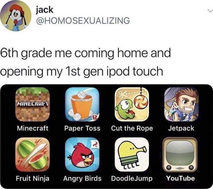 6th grade me coming home and opening my 1st gen ipod touch Minecraft PaperToss CuttheRope Jetpack e 6 FruitNinja Angry Birds DoodleJump YouTube