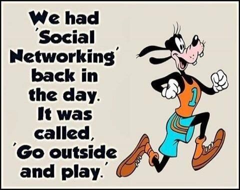 We had 'Social Networking' back in the day. It was called, 'Go outside and play.'