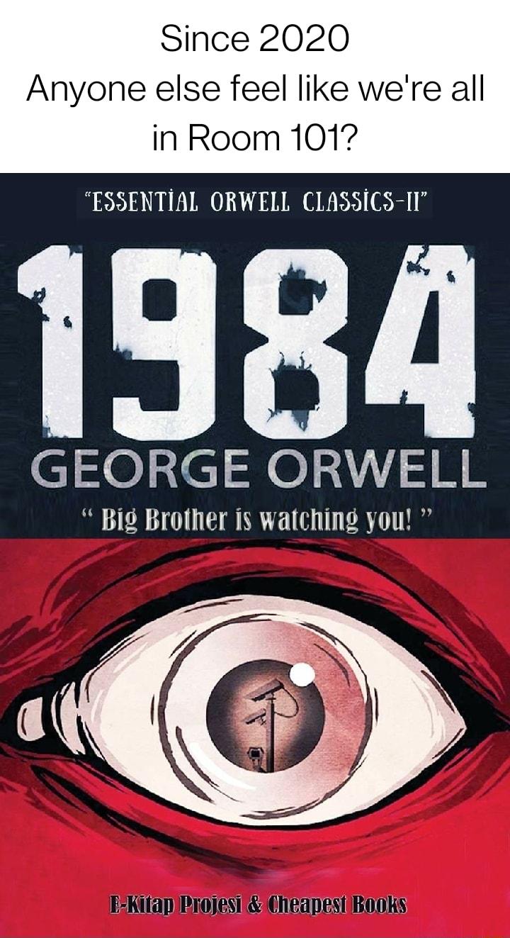 Since 2020 Anyone else feel like were all in Room 101 ESSENTIAL ORWELL CLASSICS II LT GEORGE ORWELL Big lilllltl s Wlllllg you E Ruaniprojest neanesiBooks