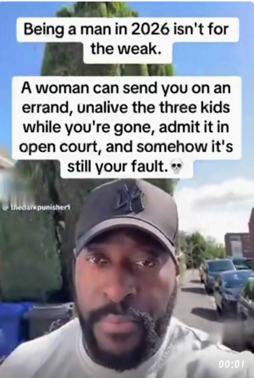Being a man in 2026 isn't for the weak. A woman can send you on an errand, unalive the three kids while you're gone, admit it in open court, and somehow it's still your fault. 💀