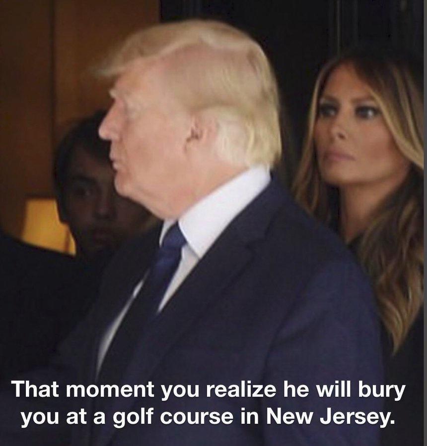 L 7 That moment you realize he will bury you at a golf course in New Jersey