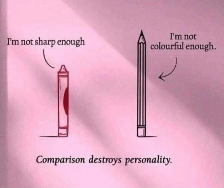 I'm not sharp enough. I'm not colourful enough. Comparison destroys personality.