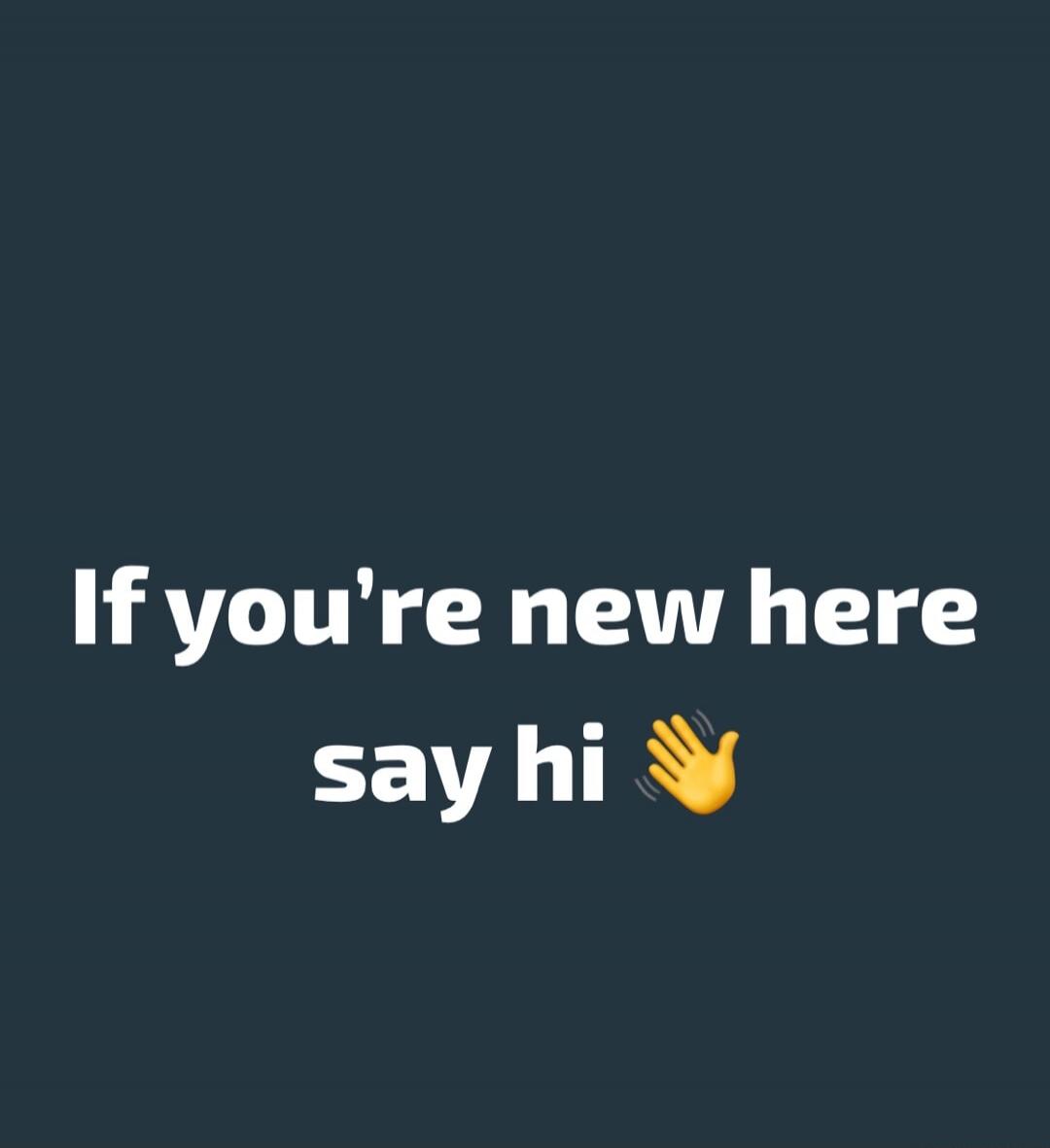 If you're new here say hi 👋