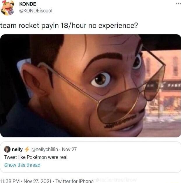 4 KONDE Q xoNDEiscool team rocket payin 18hour no experience rely relychiin Nov 27 Tweet ike Pokmon were real this thread M Nov 23