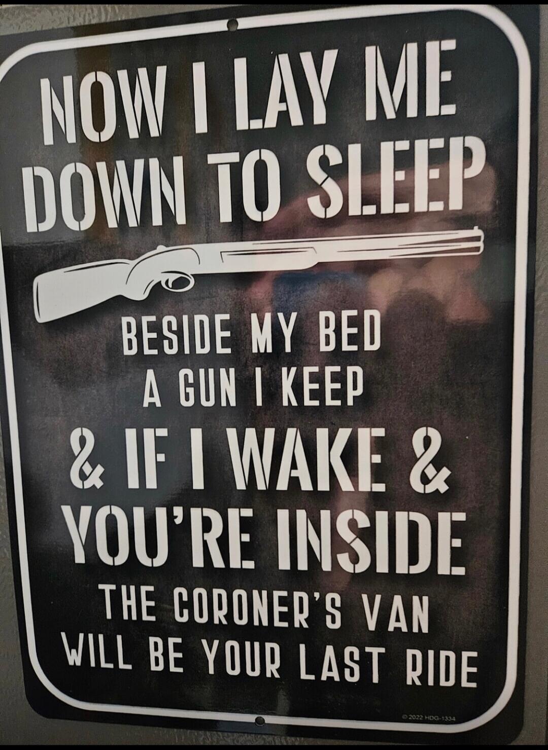 NOW I LAY ME DOWN TO SLEEP BESIDE MY BED A GUN I KEEP & IF I WAKE & YOU'RE INSIDE THE CORONER'S VAN WILL BE YOUR LAST RIDE