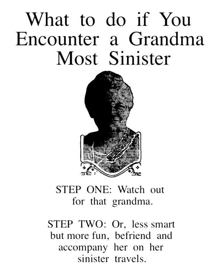 What to do if You Encounter a Grandma Most Sinister STEP ONE Watch out for that grandma STEP TWO Or less smart but more fun befriend and accompany her on her sinister travels
