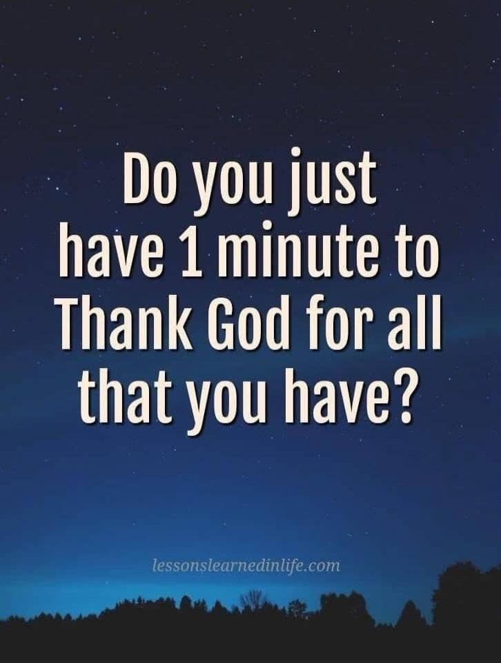 Do you just have 1 minute to Thank God for all that you have? lessonslearnedinlife.com