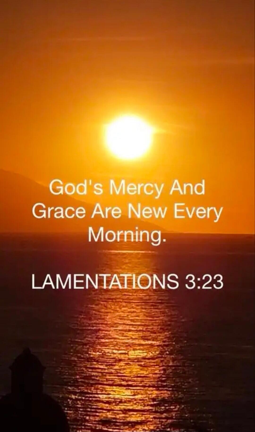 God's Mercy And Grace Are New Every Morning. LAMENTATIONS 3:23