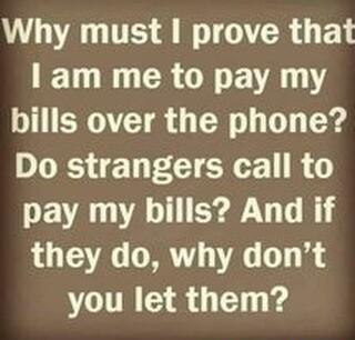 Why must prove that TR GCRONE VA Y bills over the phone Do strangers call to pay my bills And if they do why dont you let them