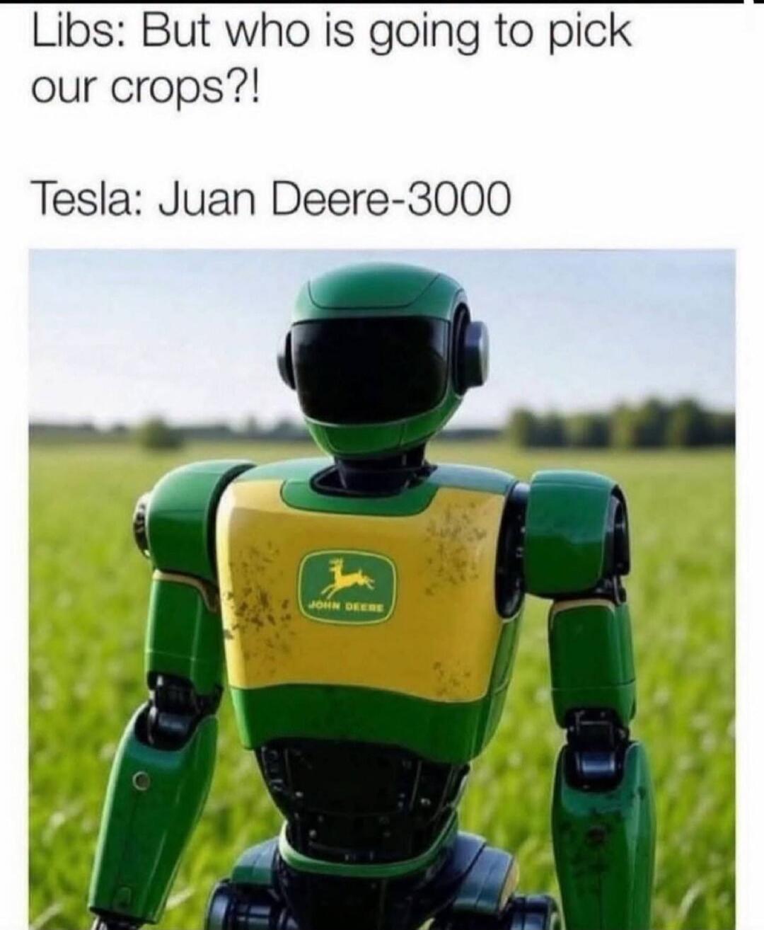 Libs: But who is going to pick our crops?! Tesla: Juan Deere-3000