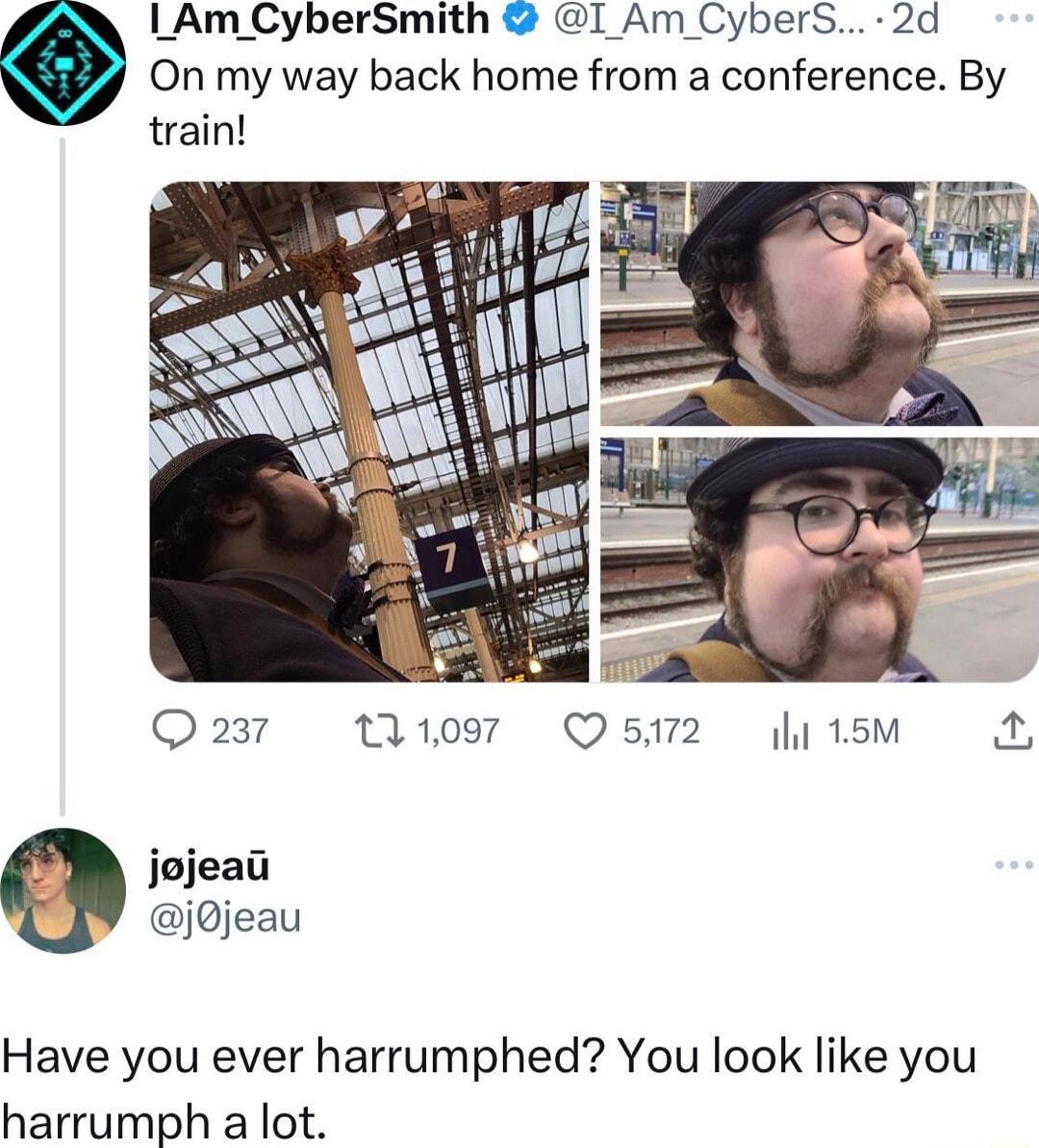 ILAm CyberSmith I Am CyberS 2d On my way back home from a conference By train Q237 11097 Q512 15M s jojeat jojeau Have you ever harrumphed You look like you harrumph a lot