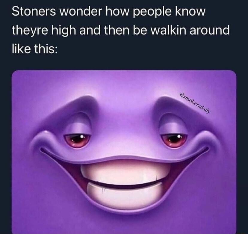 Stoners wonder how people know theyre high and then be walkin around CRGIEN