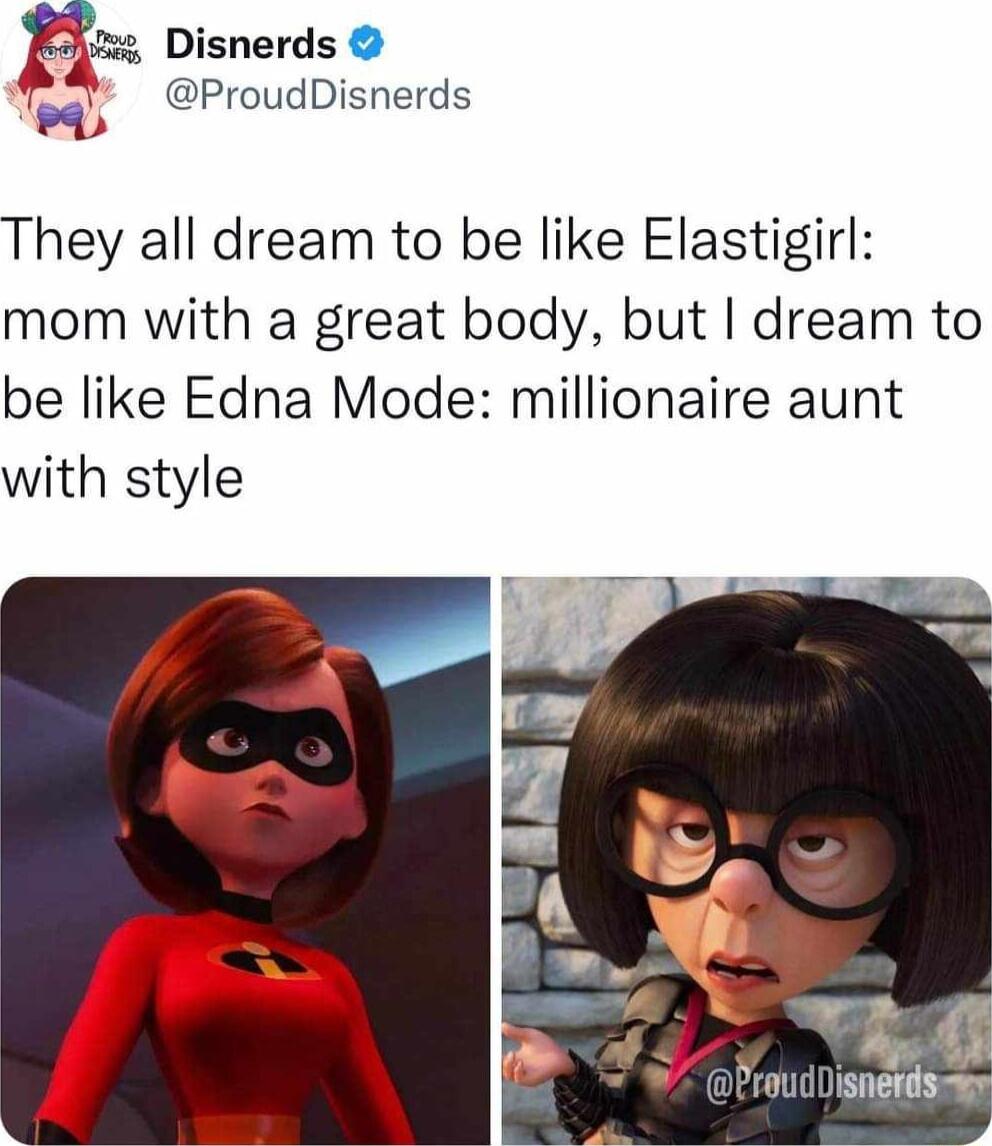 Disnerds 54 ProudDisnerds They all dream to be like Elastigirl mom with a great body but dream to be like Edna Mode millionaire aunt with style