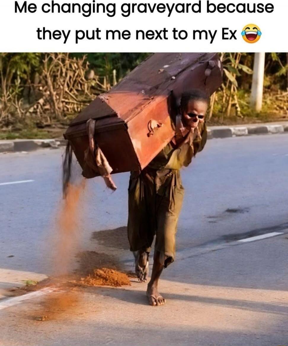 Me changing graveyard because they put me next to my Ex😂