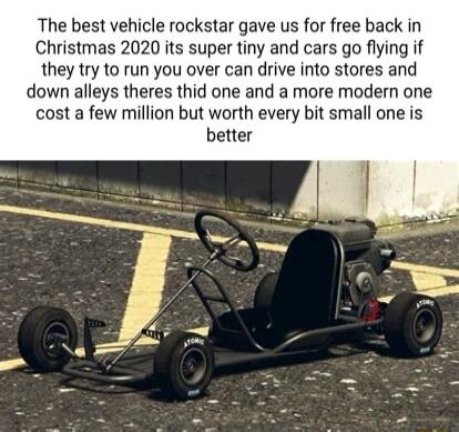 The best vehicle rockstar gave us for free back in Christmas 2020 its super tiny and cars go flying if they try to run you over can drive into stores and down alleys theres thid one and a more modern one cost a few million but worth every bit small one is better