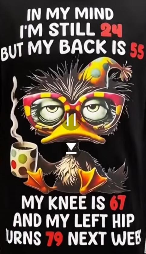 IN MY MIND I'M STILL 24 BUT MY BACK IS 55 MY KNEE IS 67 AND MY LEFT HIP TURNS 79 NEXT WEB