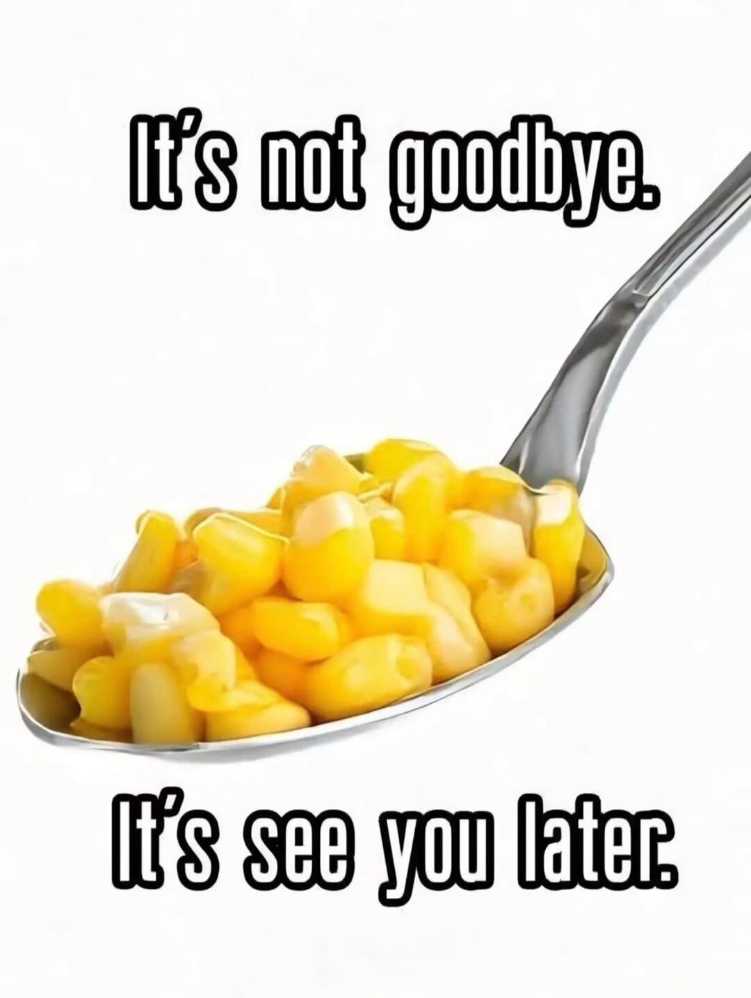 It's not goodbye. It's see you later.