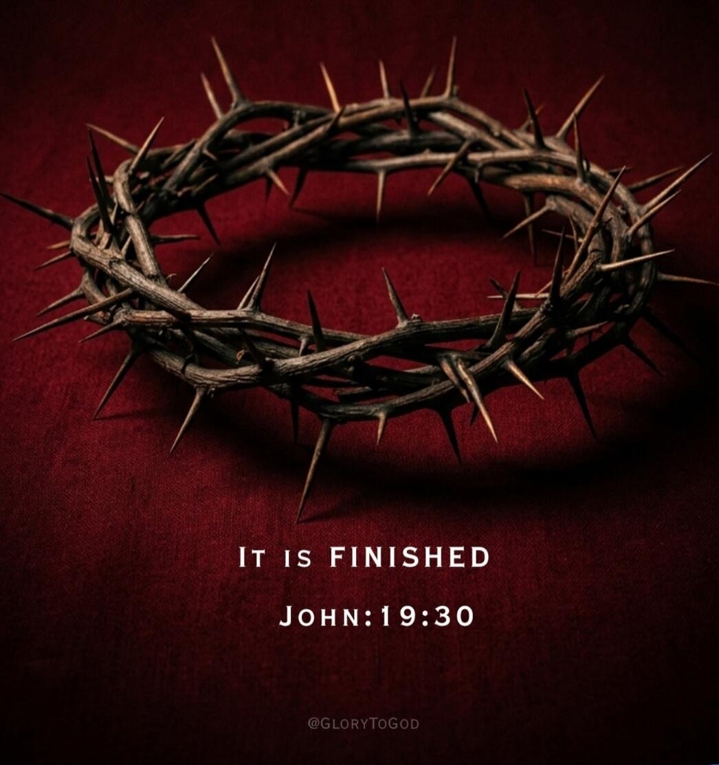 IT IS FINISHED JOHN:19:30 @GLORYTOGOD