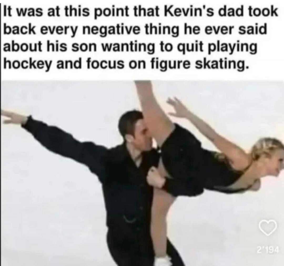 It was at this point that Kevin's dad took back every negative thing he ever said about his son wanting to quit playing hockey and focus on figure skating.