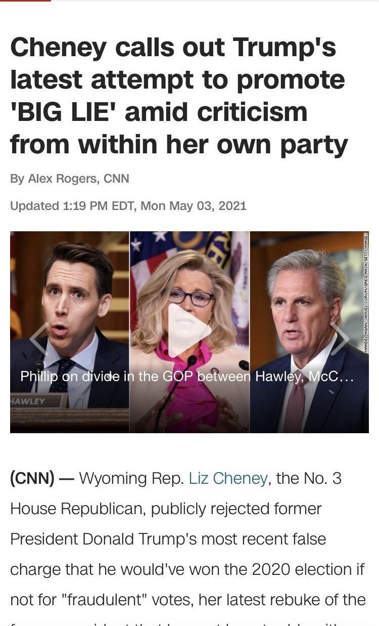 Cheney calls out Trumps latest attempt to promote BIG LIE amid criticism from within her own party By Alex Rogers CNN Updated 119 PM EDT Mon May 03 2021 a CNN Wyoming Rep Liz Cheney the No 3 House Republican publicly rejected former President Donald Trumps most recent false charge that he wouldve won the 2020 election if not for fraudulent votes her latest rebuke of the