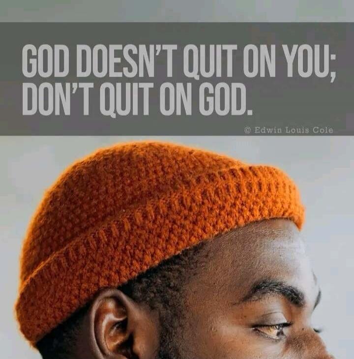 GOD DOESN'T QUIT ON YOU; DON'T QUIT ON GOD. © Edwin Louis Cole