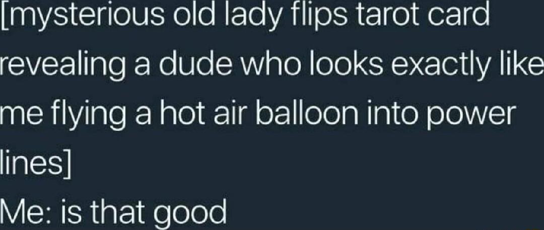 Lmysterious old lady flips tarot card CIVCE Rl Yoo AW aled ol A EI A C me flying a hot air balloon into power ines VIR e oole