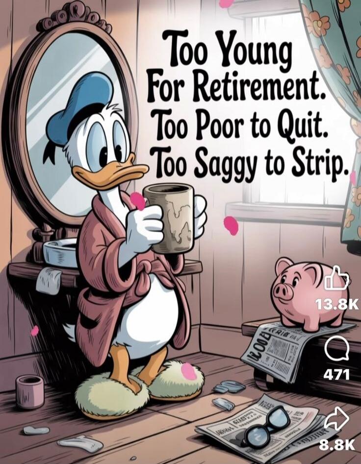 Too Young For Retirement. Too Poor to Quit. Too Saggy to Strip.