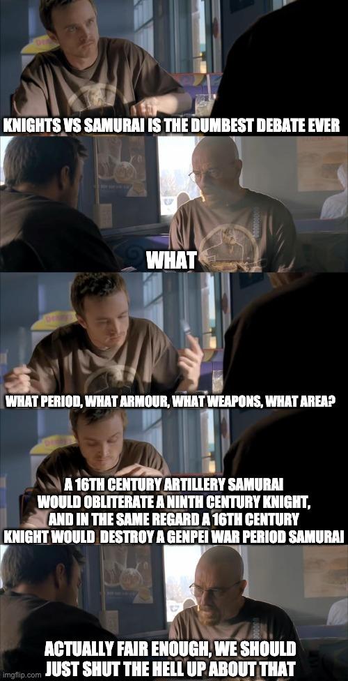 57 llll IN THE SAME REGARD A 16TH KNIGHT WOULD DESTROY A GENPEI WAR PERIOD SAMURAI J TE Nz ACTUALLY FAIR ENOUGH WE SHOULD JUST SHUT THE HELL UP ABOUT THAT