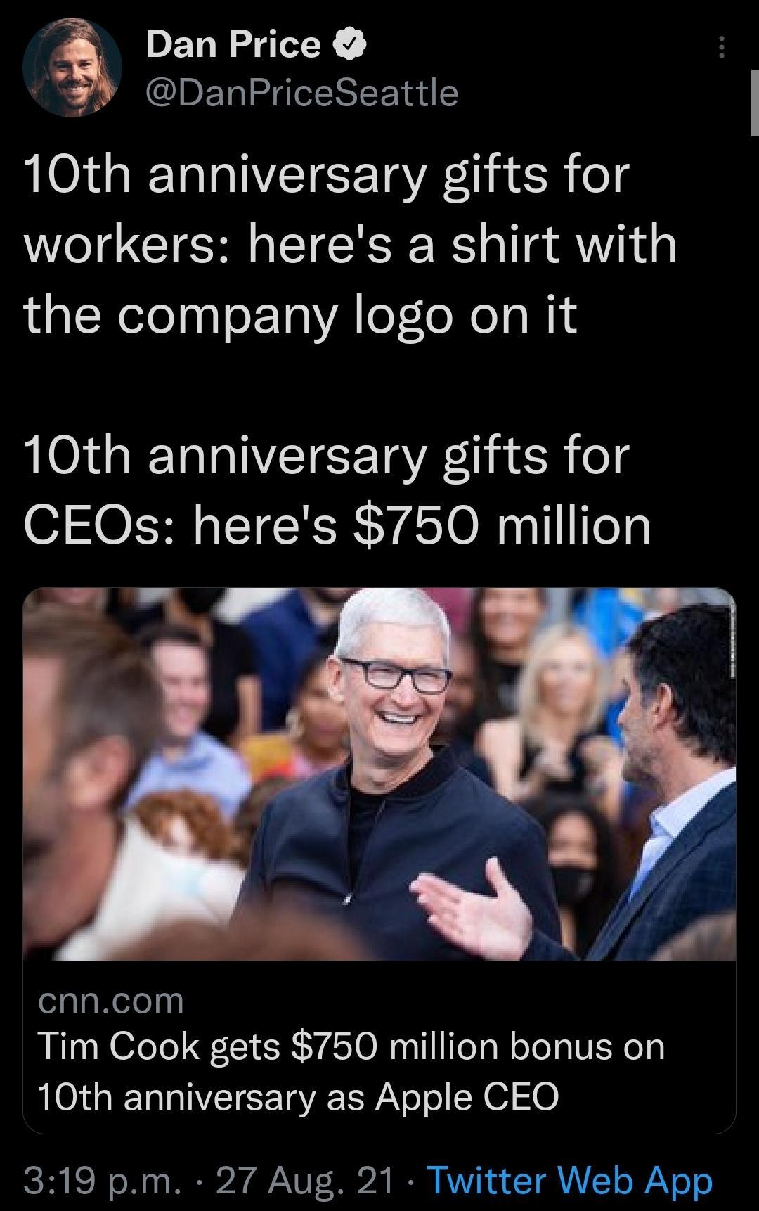 DanPrice DanPriceSeattle 10th anniversary gifts for workers heres a shirt with the company logo on it 10th anniversary gifts for CEOs heres 750 million alaNelelny Tim Cook gets 750 million bonus on 10th anniversary as Apple CEO T IS oI 1 s IR YU T S22 I RV e TAAL o WY o o