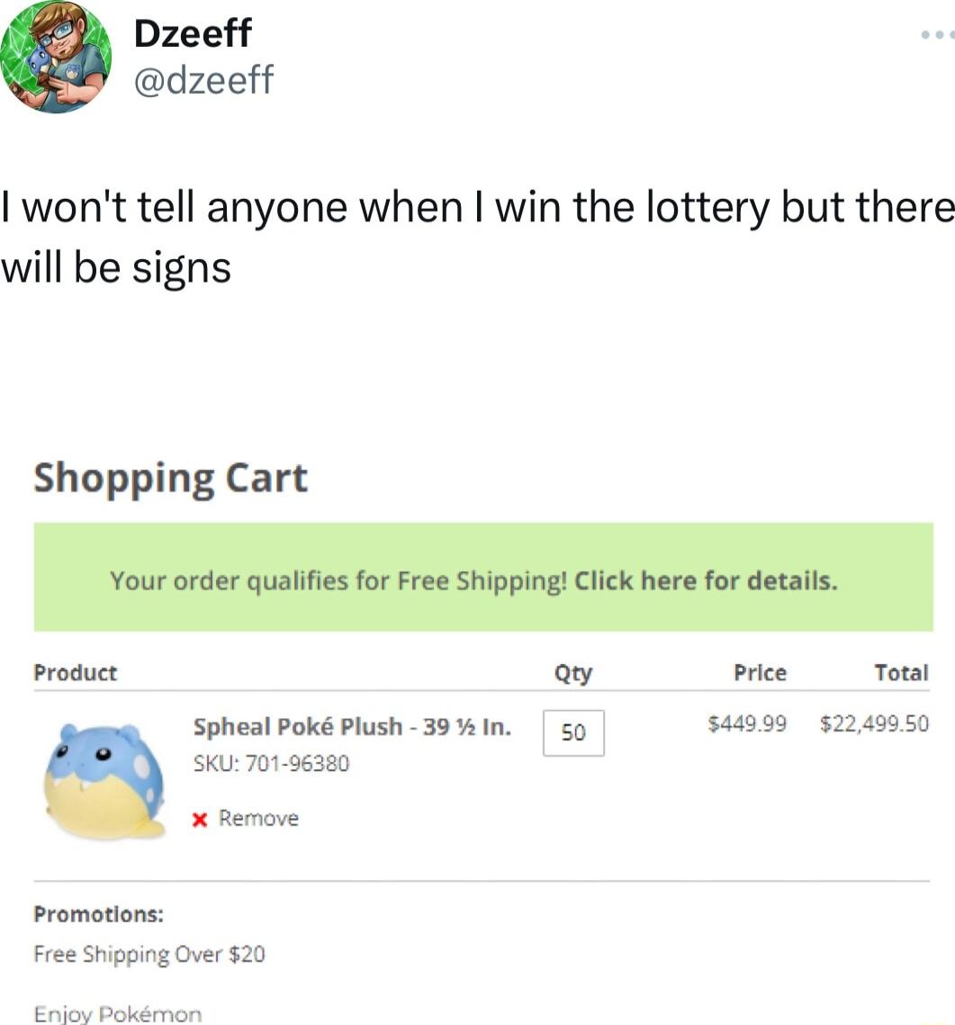 Dzeeff dzeeff wont tell anyone when win the lottery but there will be signs Shopping Cart Product ay price Total Spheal Pok Plush 39 In zp 544990 52240950 SKU 70196380 x Remove Promotions Free Shipping Over 20 Bk Pokdrmion