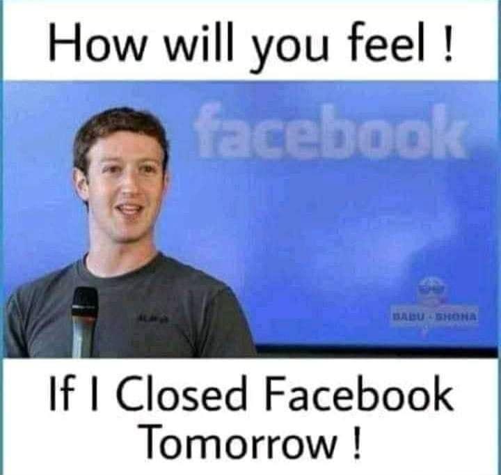 How will you feel If Closed Facebook Tomorrow