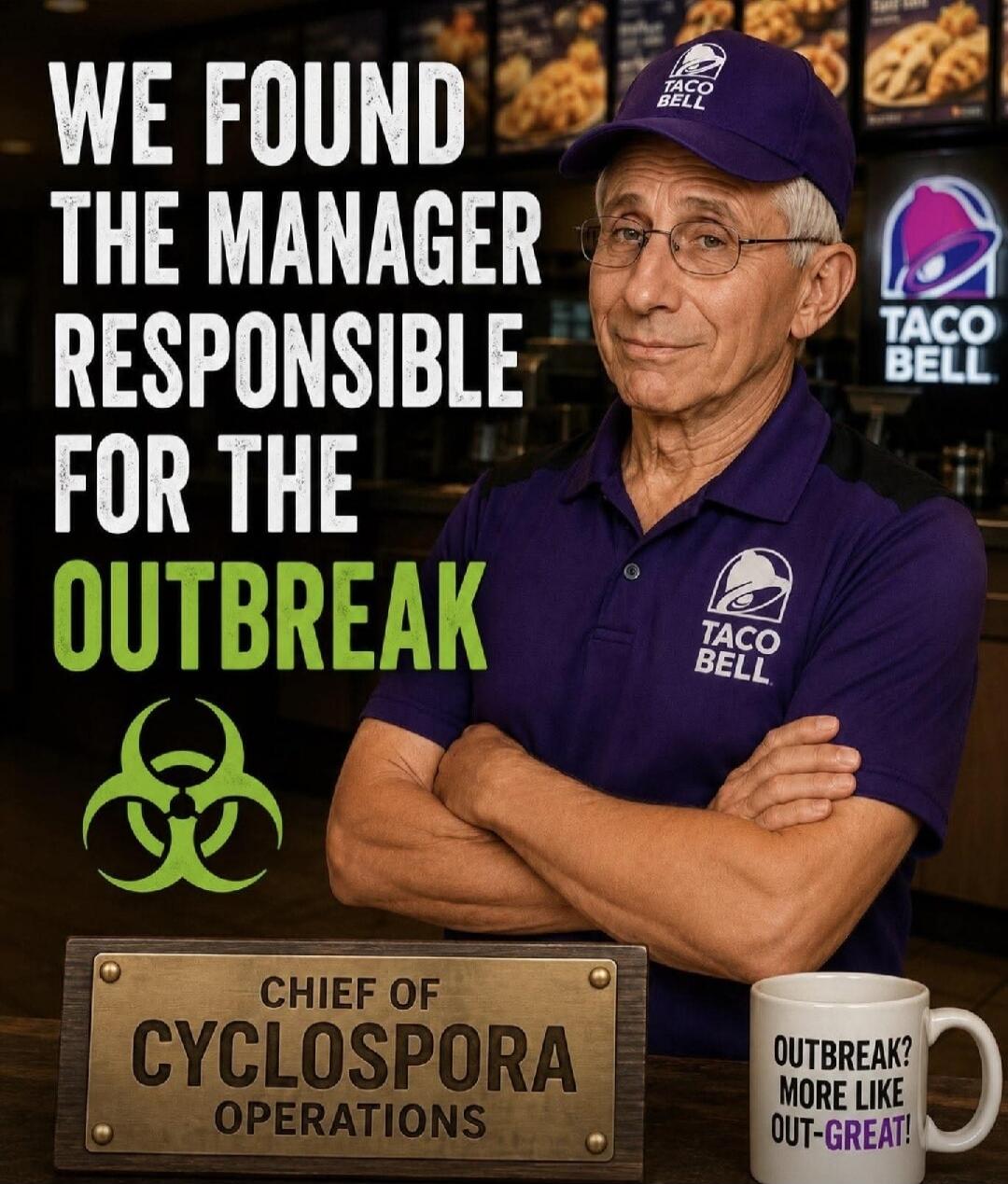 WE FOUND THE MANAGER RESPONSIBLE FOR THE OUTBREAK. TACO BELL. CHIEF OF CYCLOSPORA OPERATIONS. OUTBREAK? MORE LIKE OUT-GREAT!