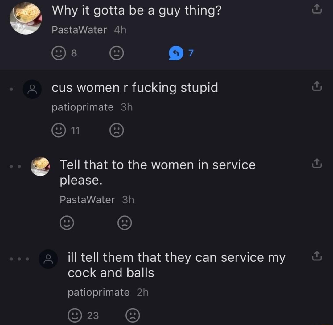 Why it gotta be a guy thing PastaWater 4h s O o cus women r fucking stupid patioprimate 37 ORNC REIRGEIS CRUERTT LRI CEEEN PastaWater 3 RCI RGN R GETS AR RN 1 cock and balls patioprimate 2h OF IO