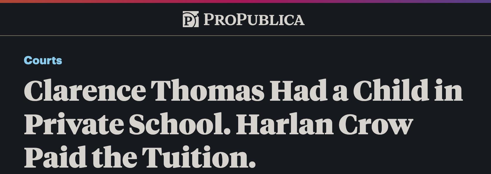 5i PROPUBLICA Courts Clarence Thomas Had a Child in Private School Harlan Crow Paid the Tuition