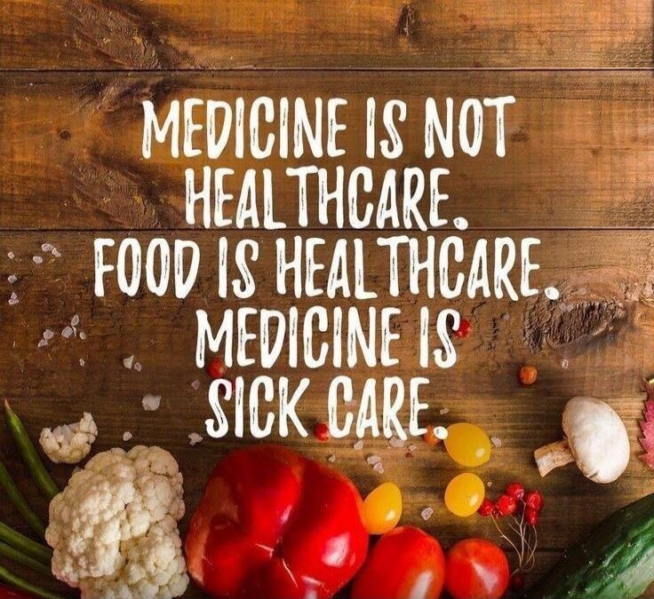 MEDICINE IS NOT HEALTHCARE. FOOD IS HEALTHCARE. MEDICINE IS SICK CARE.