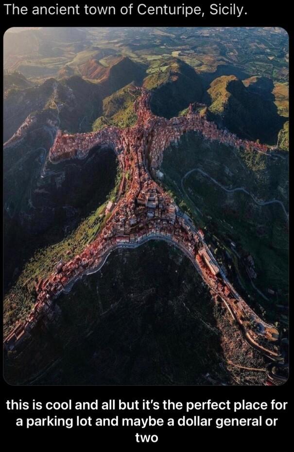 The ancient town of Centuripe Sicily this is cool and all but its the perfect place for a parking lot and maybe a dollar general or two