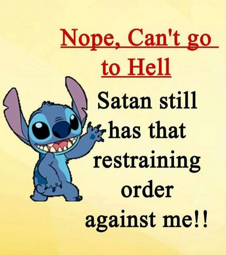 Nope, Can't go to Hell Satan still has that restraining order against me!!