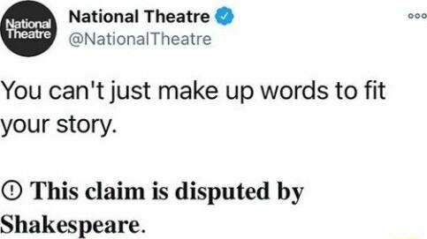 National Theatre NationalTheatre You cant just make up words to fit your story O This claim is disputed by Shakespeare