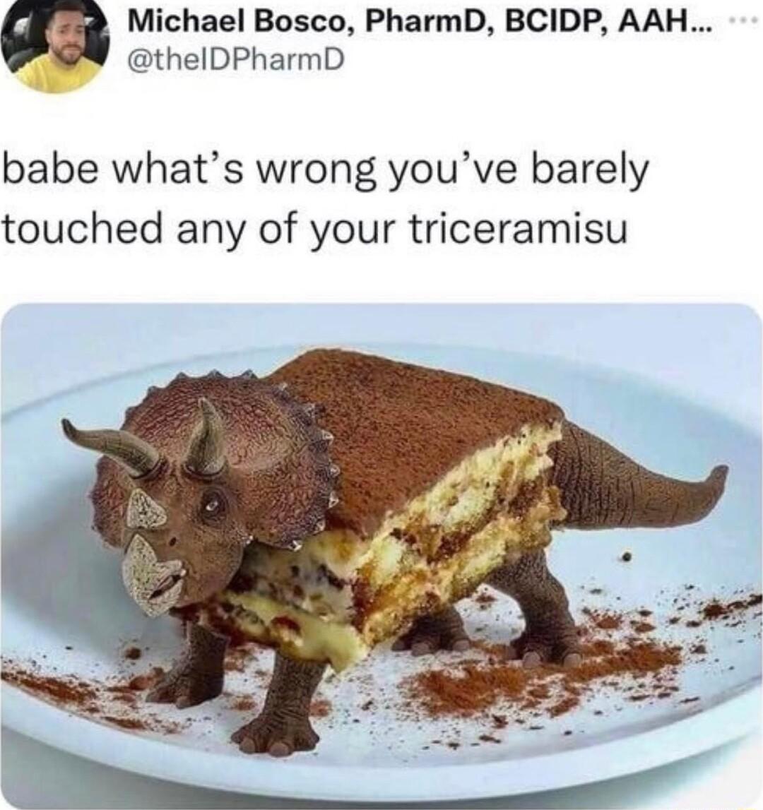 Michael Bosco PharmD BCIDP AAH thelDPharmD babe whats wrong youve barely touched any of your triceramisu