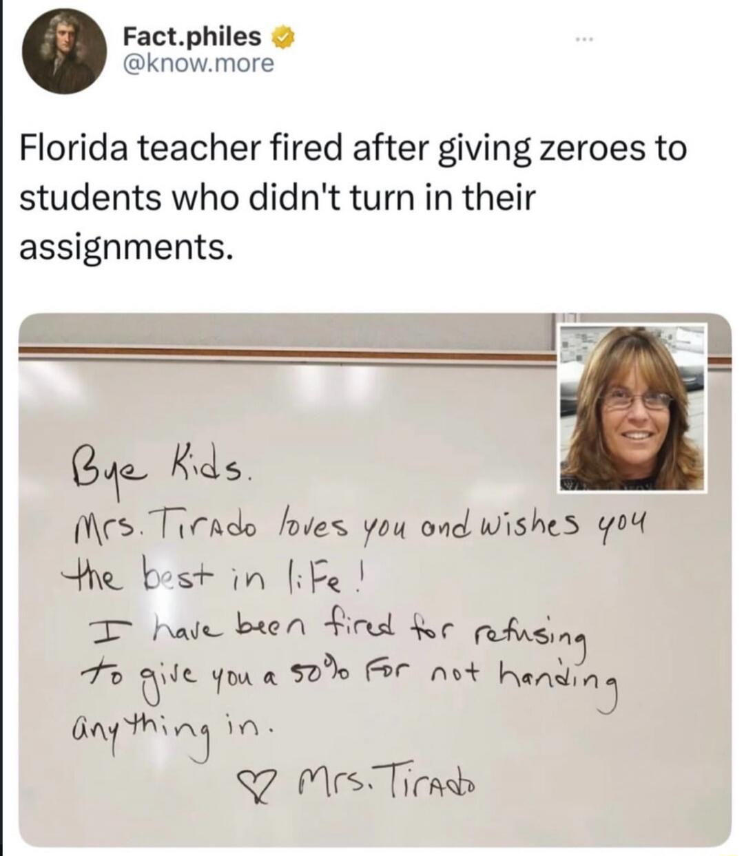 Fact.philes @know.more Florida teacher fired after giving zeroes to students who didn't turn in their assignments. Bye Kids. Mrs. Tirado loves you and wishes you the best in life! I have been fired for refusing to give you a 50% for not handing anything in. <3 Mrs. Tirado