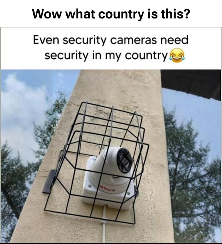 Wow what country is this? Even security cameras need security in my country 😂