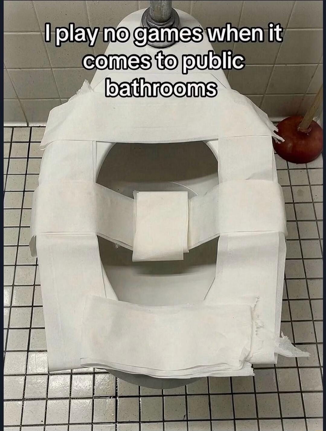 I play no games when it comes to public bathrooms