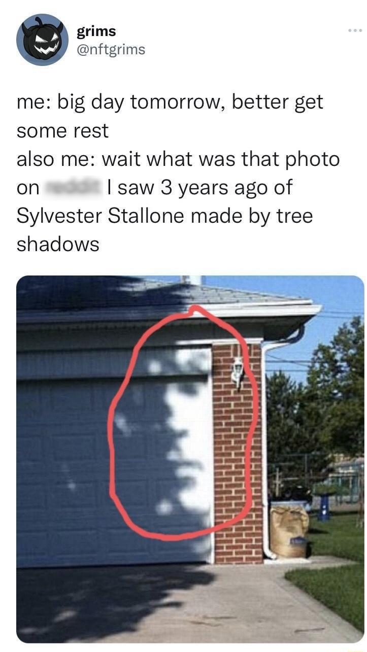 grims nftgrims me big day tomorrow better get some rest also me wait what was that photo on saw 3 years ago of Sylvester Stallone made by tree shadows 15 o EESE it